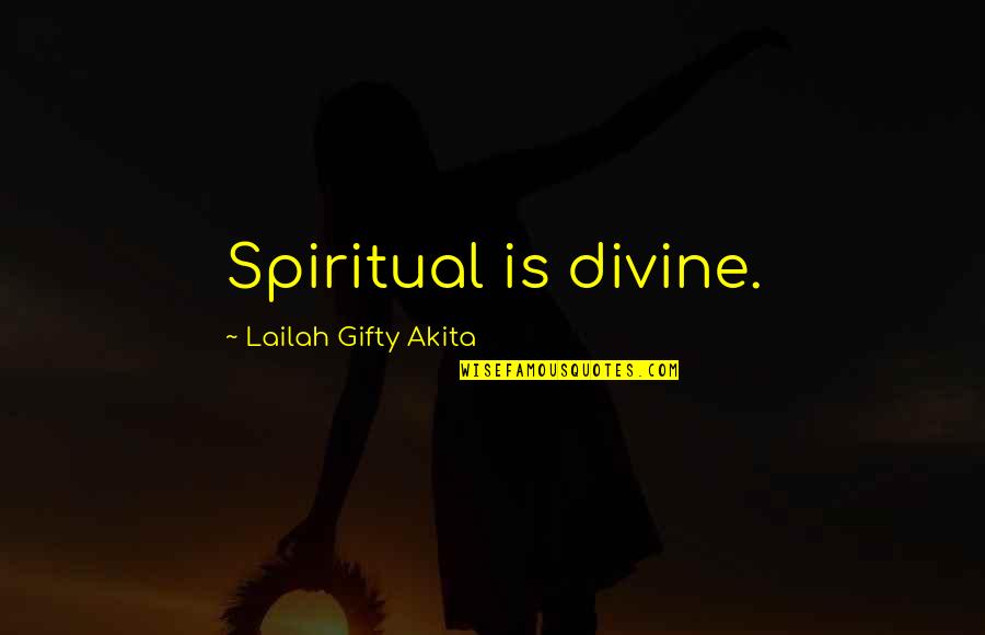 Life Divinity Quotes By Lailah Gifty Akita: Spiritual is divine.