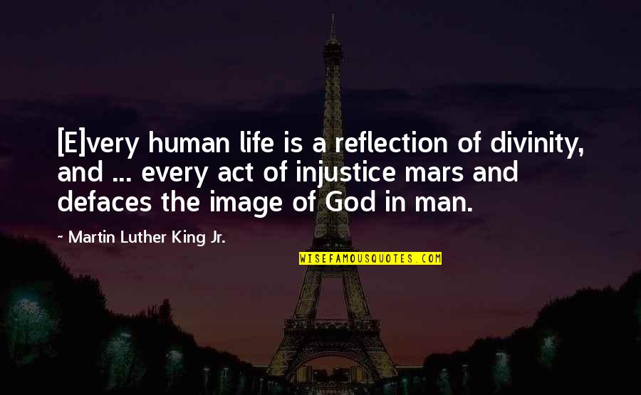 Life Divinity Quotes By Martin Luther King Jr.: [E]very human life is a reflection of divinity,