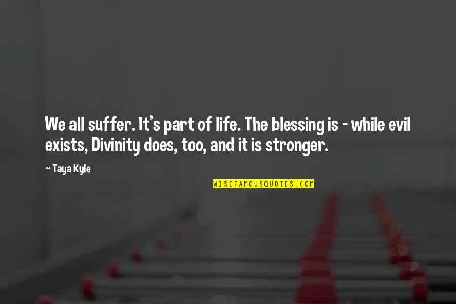 Life Divinity Quotes By Taya Kyle: We all suffer. It's part of life. The