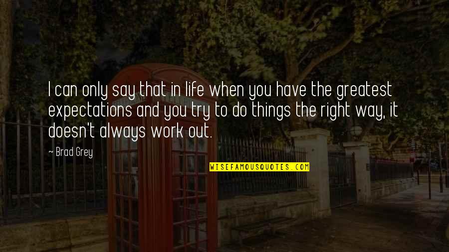 Life Doesn Always Work Out Quotes By Brad Grey: I can only say that in life when