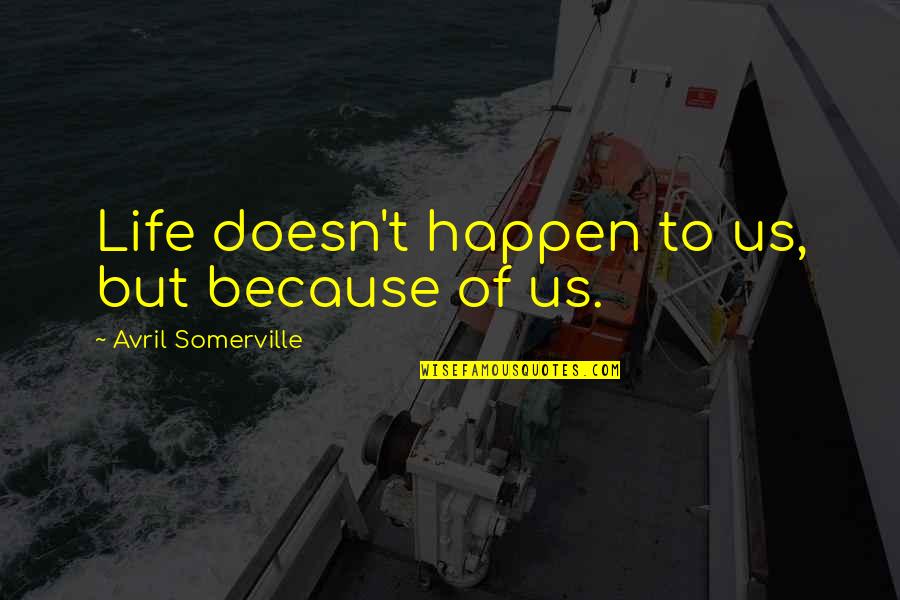 Life Doesn't Just Happen Quotes By Avril Somerville: Life doesn't happen to us, but because of