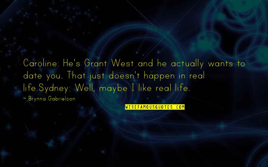 Life Doesn't Just Happen Quotes By Brynna Gabrielson: Caroline: He's Grant West and he actually wants