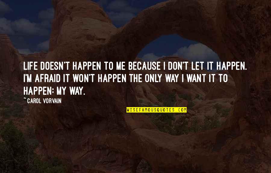 Life Doesn't Just Happen Quotes By Carol Vorvain: Life doesn't happen to me because I don't