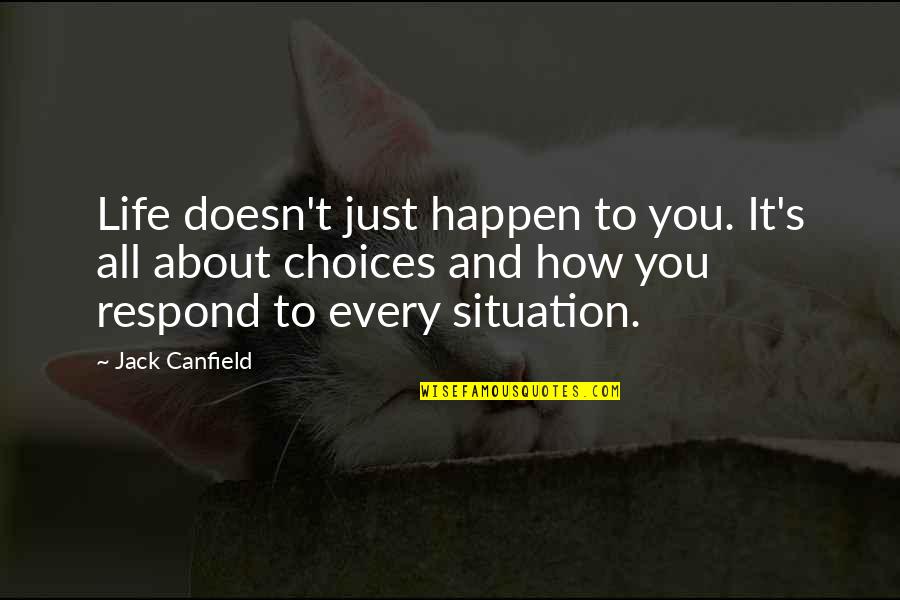 Life Doesn't Just Happen Quotes By Jack Canfield: Life doesn't just happen to you. It's all
