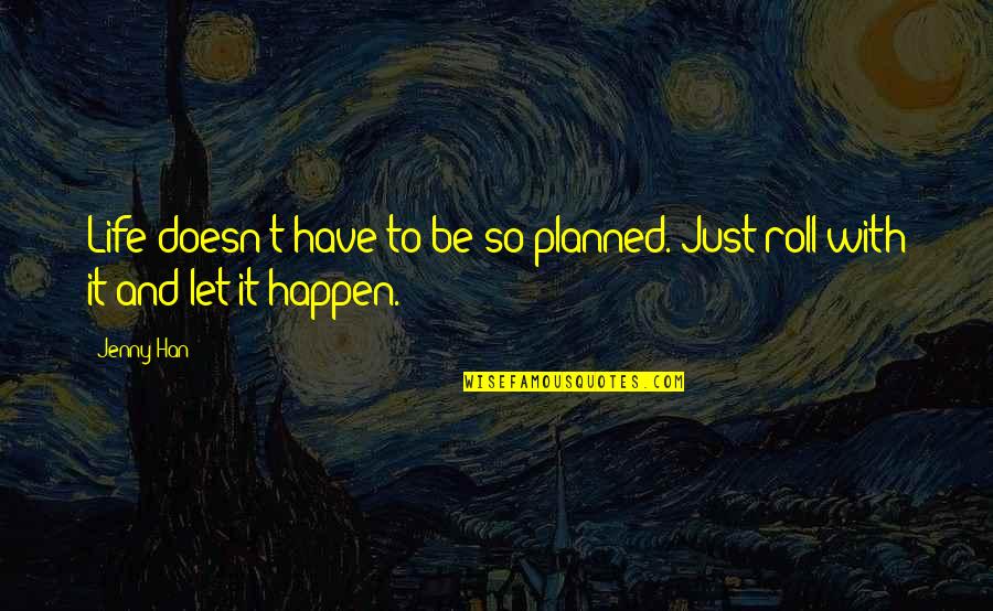 Life Doesn't Just Happen Quotes By Jenny Han: Life doesn't have to be so planned. Just