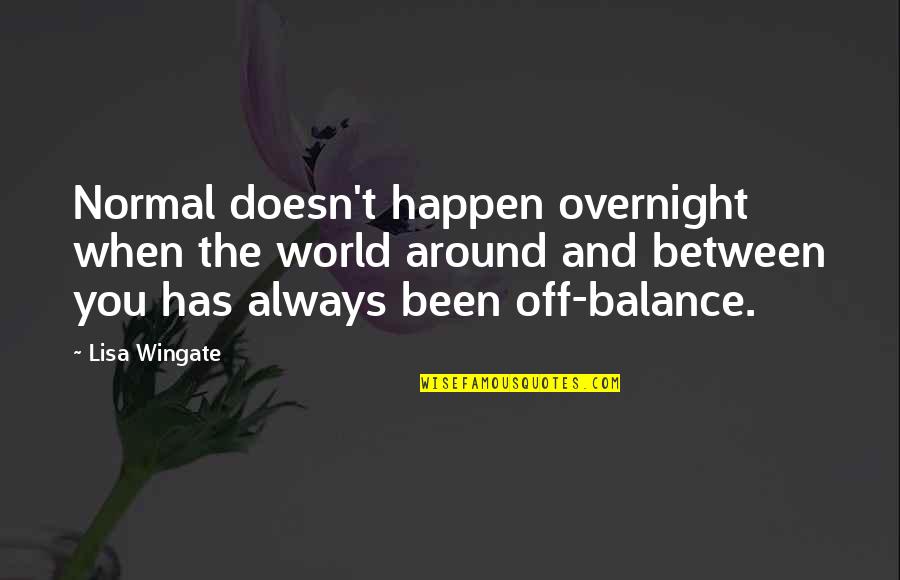 Life Doesn't Just Happen Quotes By Lisa Wingate: Normal doesn't happen overnight when the world around