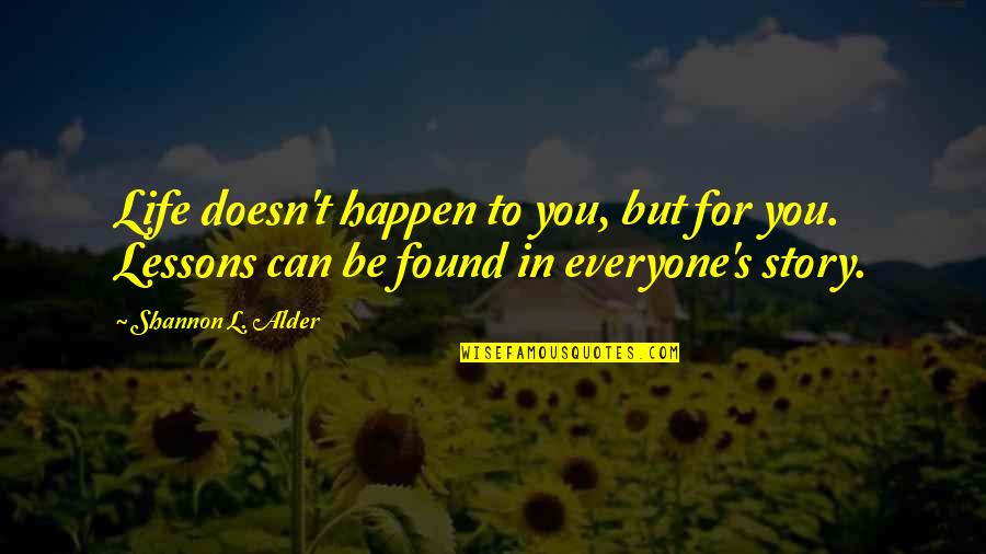 Life Doesn't Just Happen Quotes By Shannon L. Alder: Life doesn't happen to you, but for you.