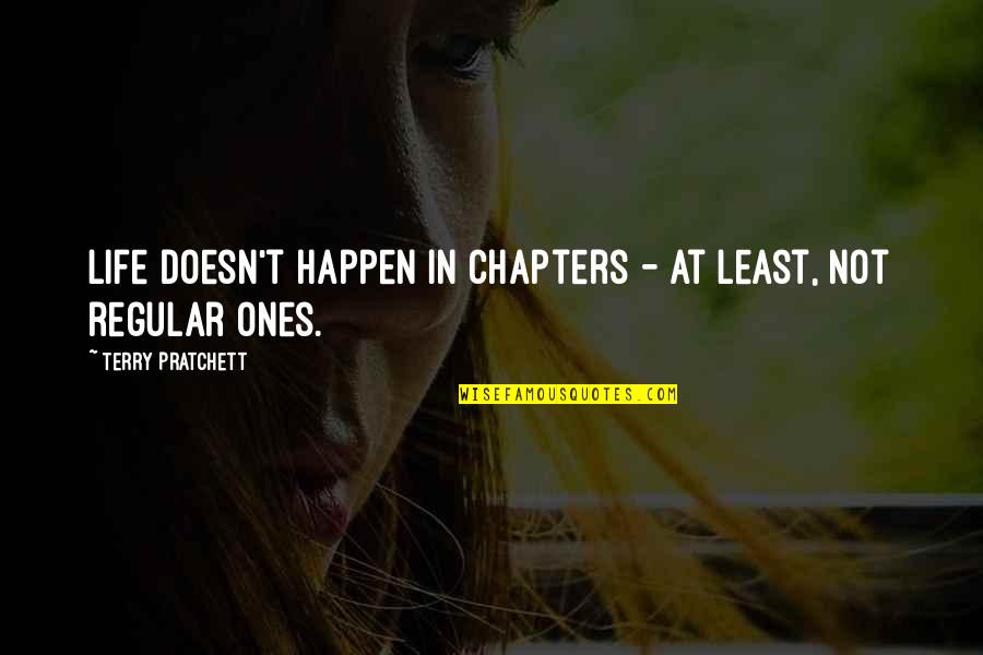 Life Doesn't Just Happen Quotes By Terry Pratchett: Life doesn't happen in chapters - at least,