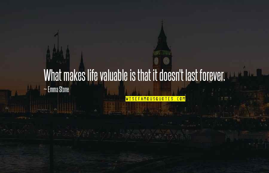 Life Doesn't Last Forever Quotes By Emma Stone: What makes life valuable is that it doesn't