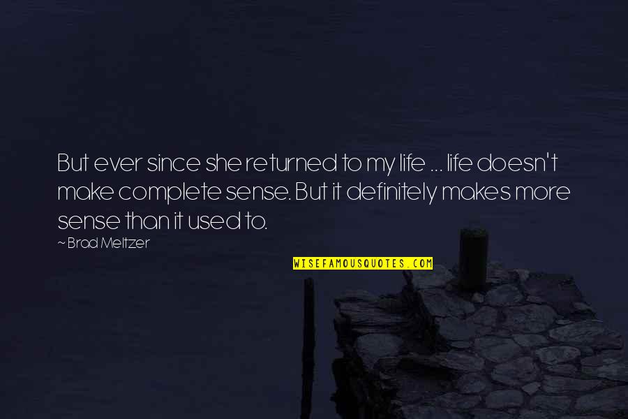 Life Doesn't Make Sense Quotes By Brad Meltzer: But ever since she returned to my life