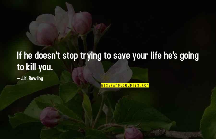 Life Doesn't Stop Quotes By J.K. Rowling: If he doesn't stop trying to save your