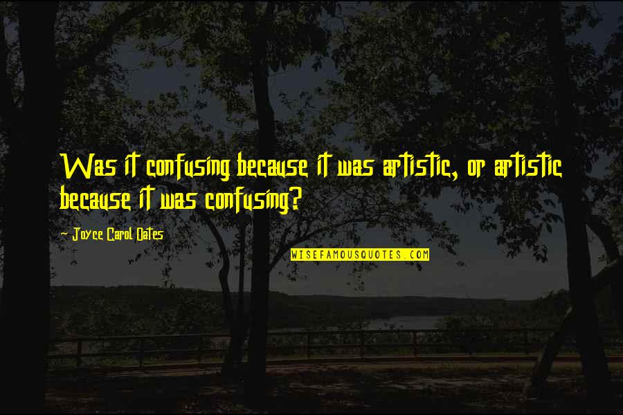 Life Doesn't Stop Quotes By Joyce Carol Oates: Was it confusing because it was artistic, or