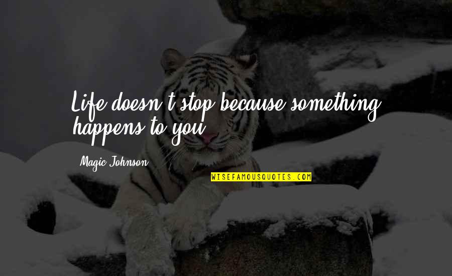 Life Doesn't Stop Quotes By Magic Johnson: Life doesn't stop because something happens to you.