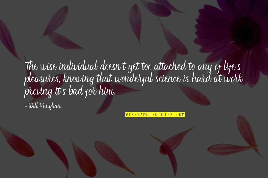 Life Doesn't Work Out Quotes By Bill Vaughan: The wise individual doesn't get too attached to