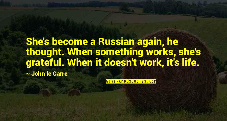 Life Doesn't Work Out Quotes By John Le Carre: She's become a Russian again, he thought. When