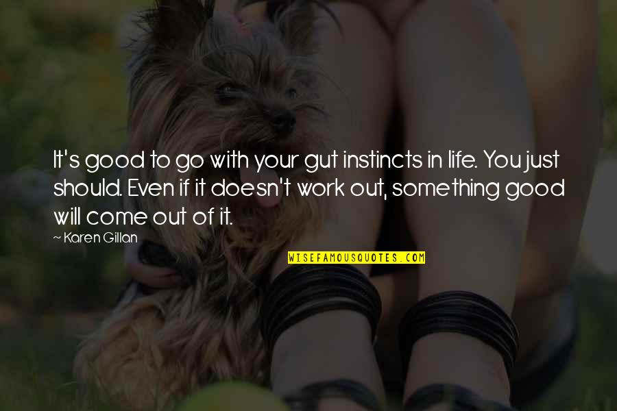 Life Doesn't Work Out Quotes By Karen Gillan: It's good to go with your gut instincts