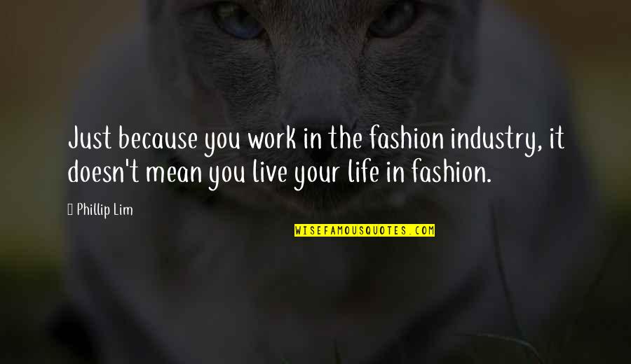 Life Doesn't Work Out Quotes By Phillip Lim: Just because you work in the fashion industry,