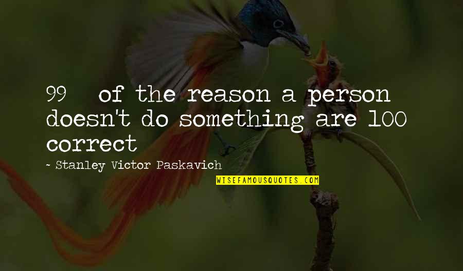Life Doesn't Work Out Quotes By Stanley Victor Paskavich: 99 % of the reason a person doesn't