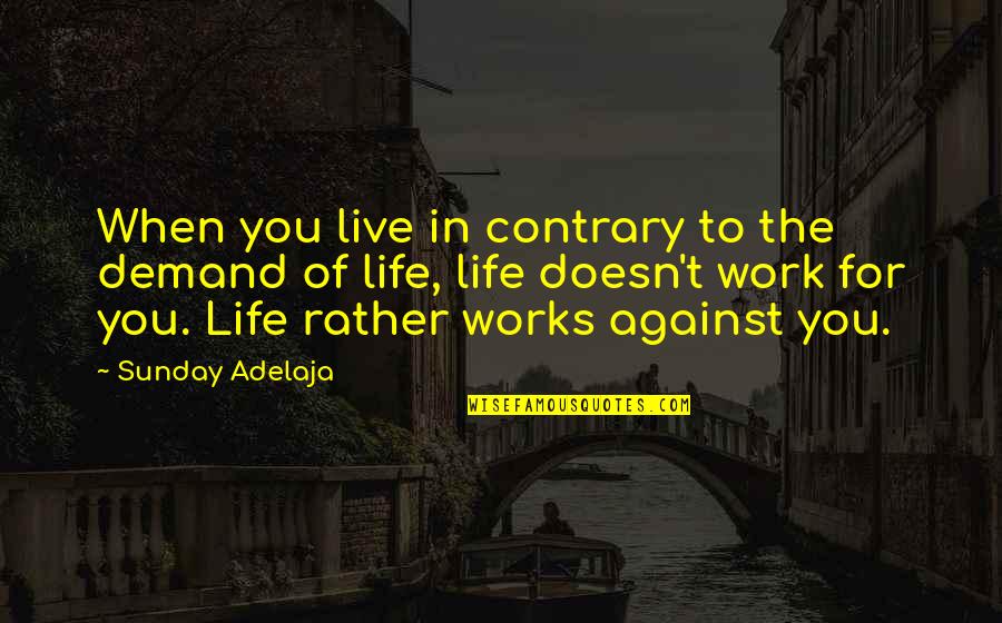 Life Doesn't Work Out Quotes By Sunday Adelaja: When you live in contrary to the demand