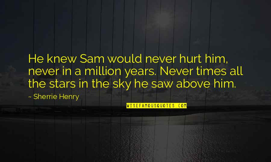 Life Dolly Parton Quotes By Sherrie Henry: He knew Sam would never hurt him, never