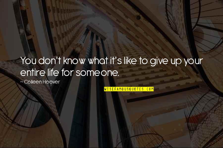 Life Don't Give Up Quotes By Colleen Hoover: You don't know what it's like to give