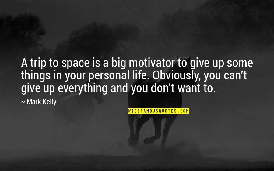Life Don't Give Up Quotes By Mark Kelly: A trip to space is a big motivator
