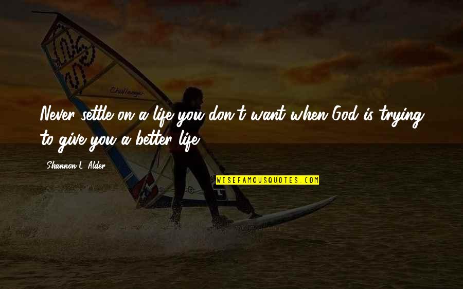Life Don't Give Up Quotes By Shannon L. Alder: Never settle on a life you don't want