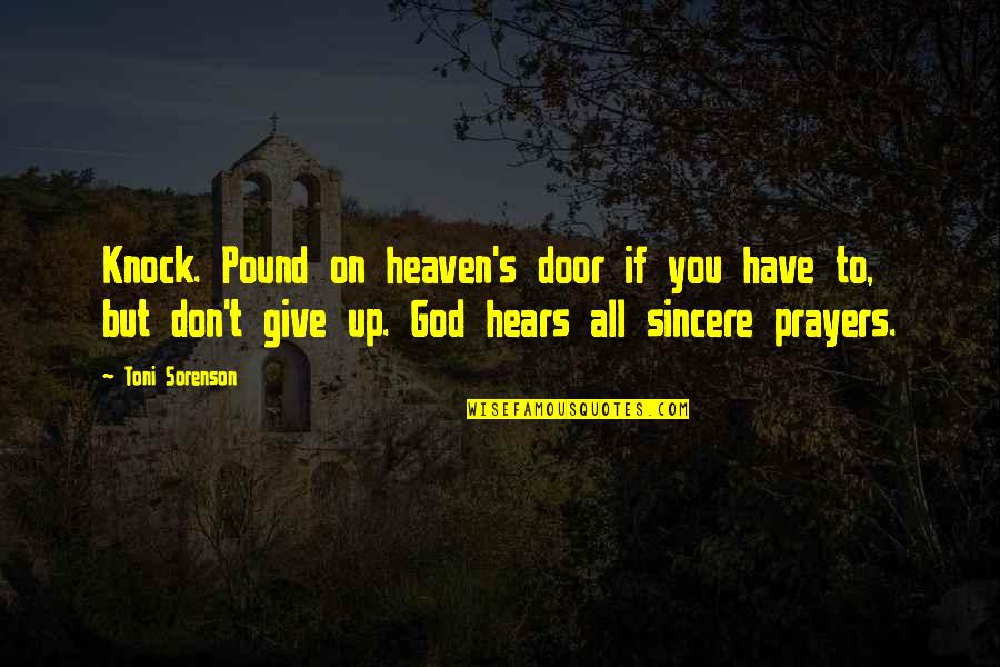 Life Don't Give Up Quotes By Toni Sorenson: Knock. Pound on heaven's door if you have