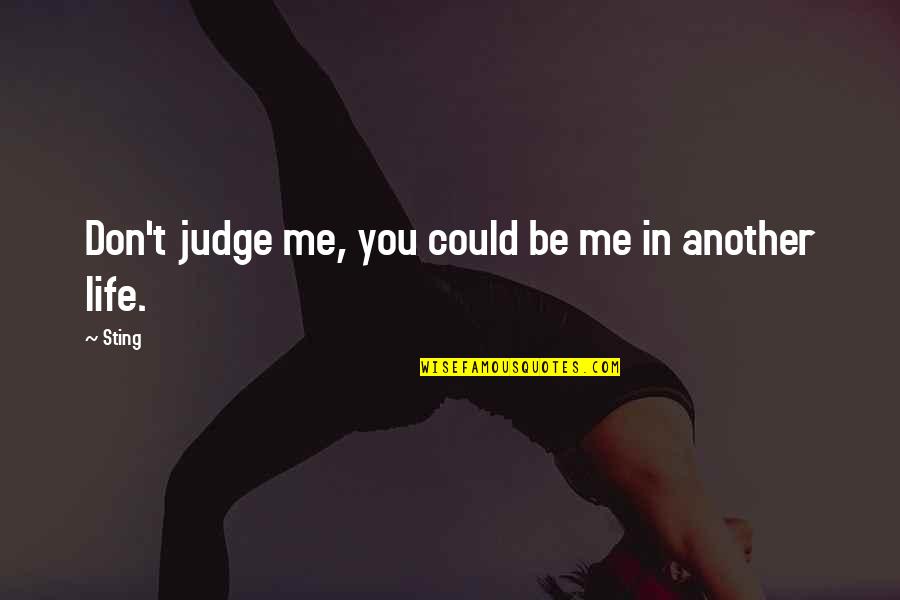 Life Dont Judge Me Quotes By Sting: Don't judge me, you could be me in