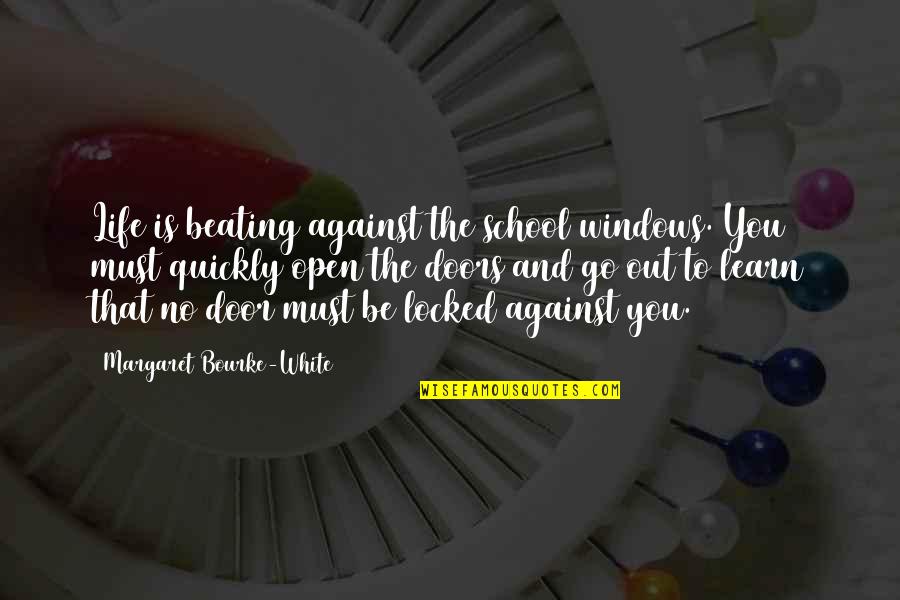 Life Door Quotes By Margaret Bourke-White: Life is beating against the school windows. You