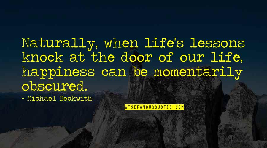 Life Door Quotes By Michael Beckwith: Naturally, when life's lessons knock at the door