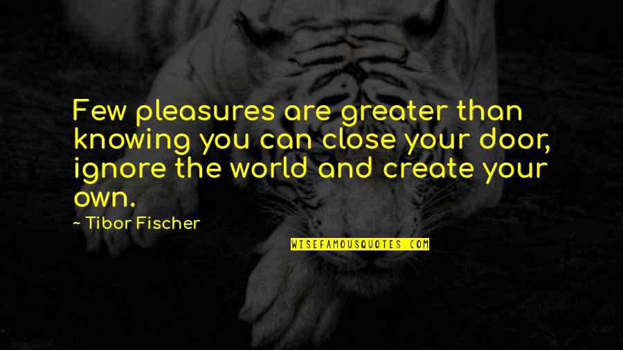 Life Door Quotes By Tibor Fischer: Few pleasures are greater than knowing you can