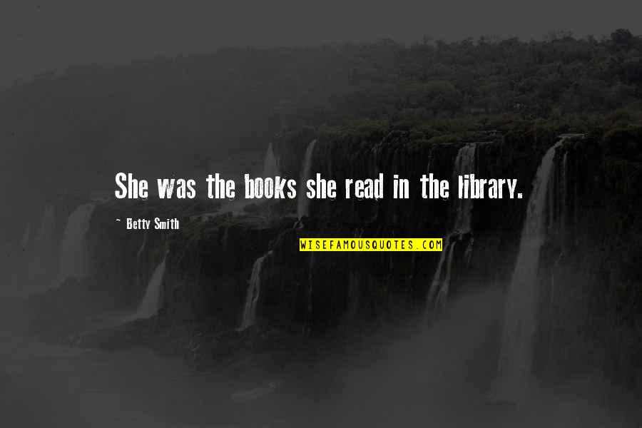 Life Doorway Quotes By Betty Smith: She was the books she read in the