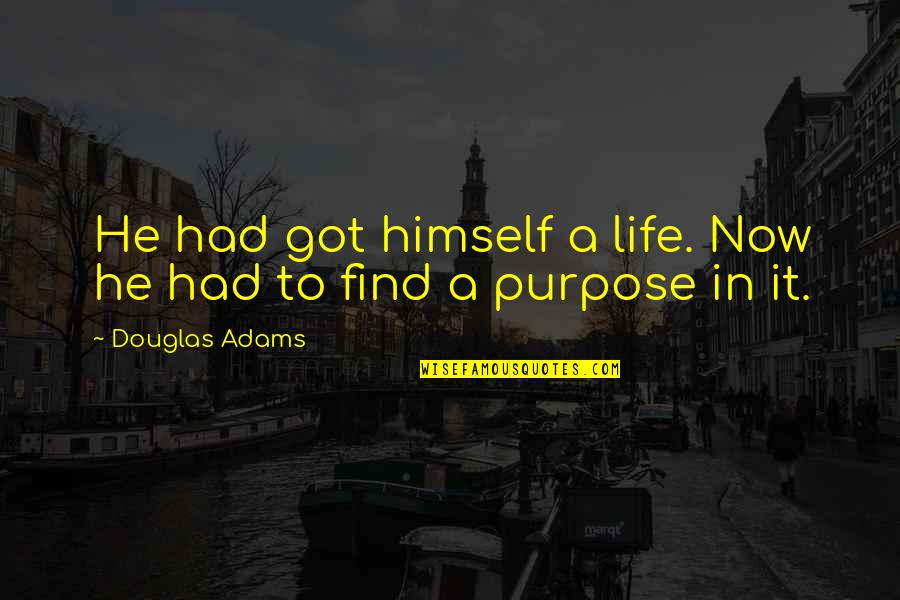 Life Douglas Adams Quotes By Douglas Adams: He had got himself a life. Now he
