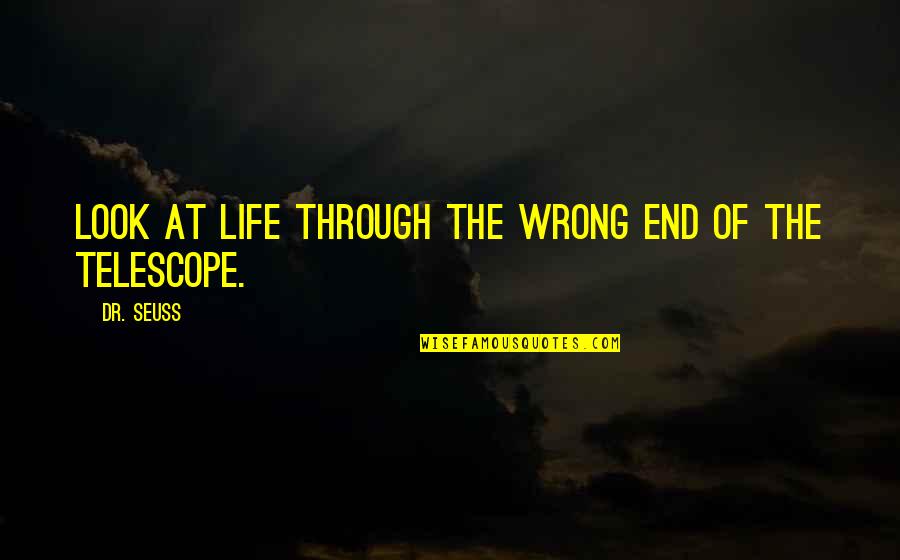Life Dr Seuss Quotes By Dr. Seuss: Look at life through the wrong end of