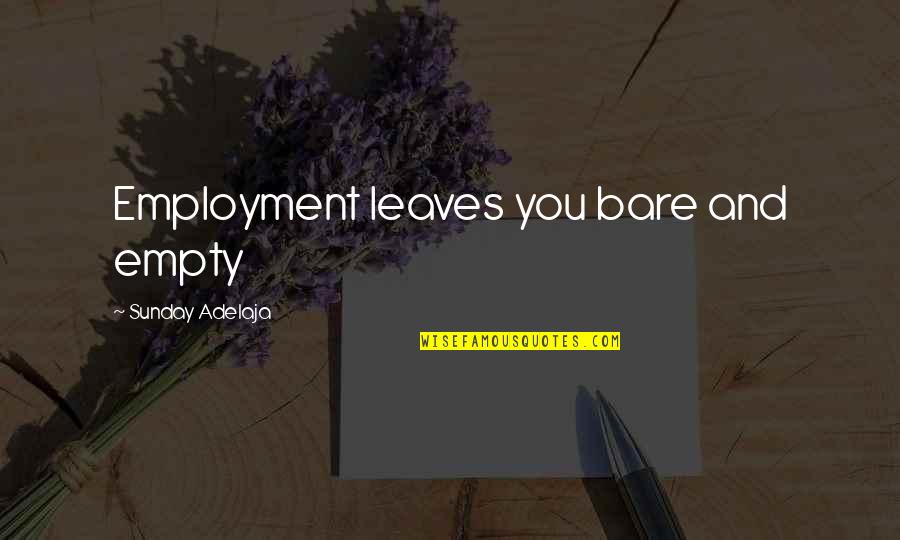 Life Draining Quotes By Sunday Adelaja: Employment leaves you bare and empty