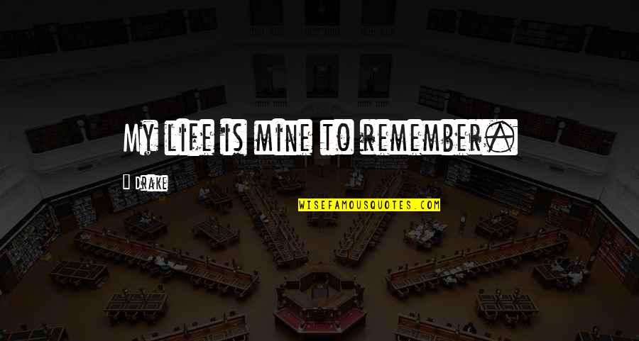 Life Drake Quotes By Drake: My life is mine to remember.