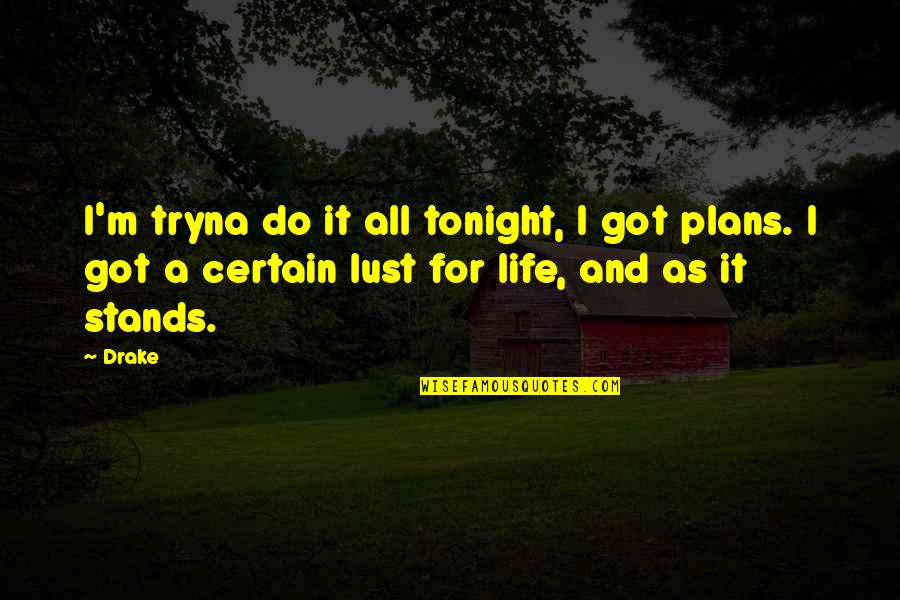 Life Drake Quotes By Drake: I'm tryna do it all tonight, I got
