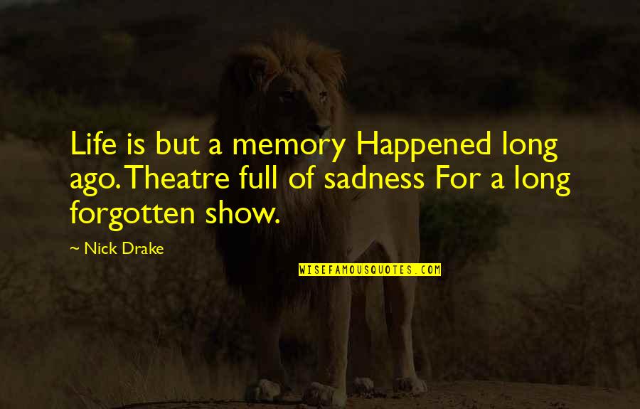 Life Drake Quotes By Nick Drake: Life is but a memory Happened long ago.