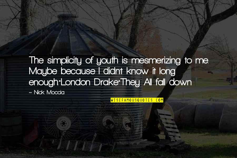 Life Drake Quotes By Nick Moccia: The simplicity of youth is mesmerizing to me.