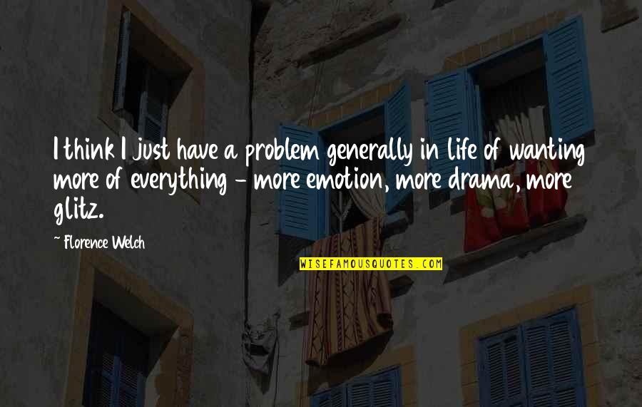 Life Drama Quotes By Florence Welch: I think I just have a problem generally