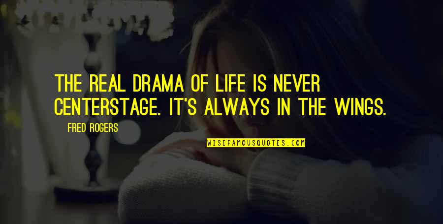 Life Drama Quotes By Fred Rogers: The real drama of life is never centerstage.