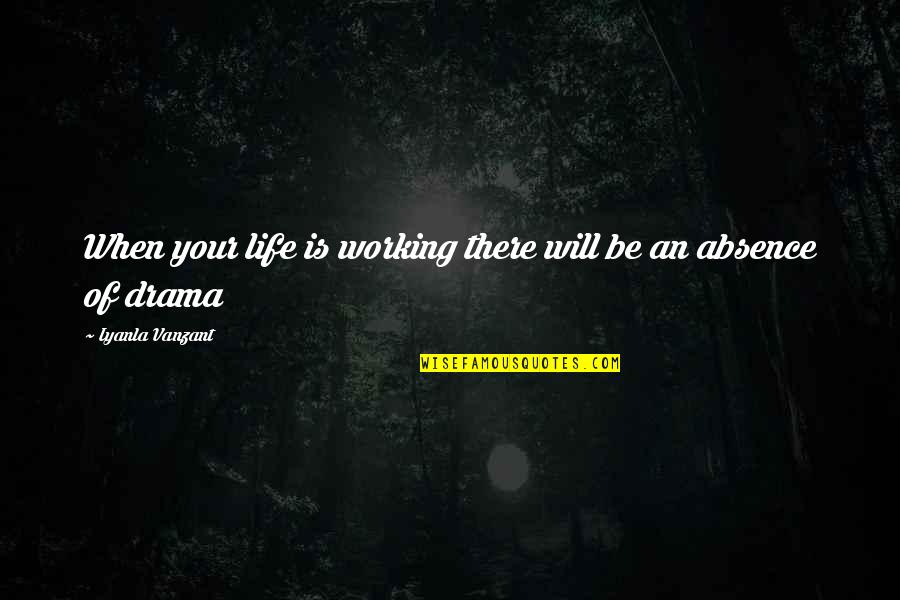 Life Drama Quotes By Iyanla Vanzant: When your life is working there will be