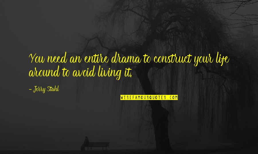 Life Drama Quotes By Jerry Stahl: You need an entire drama to construct your