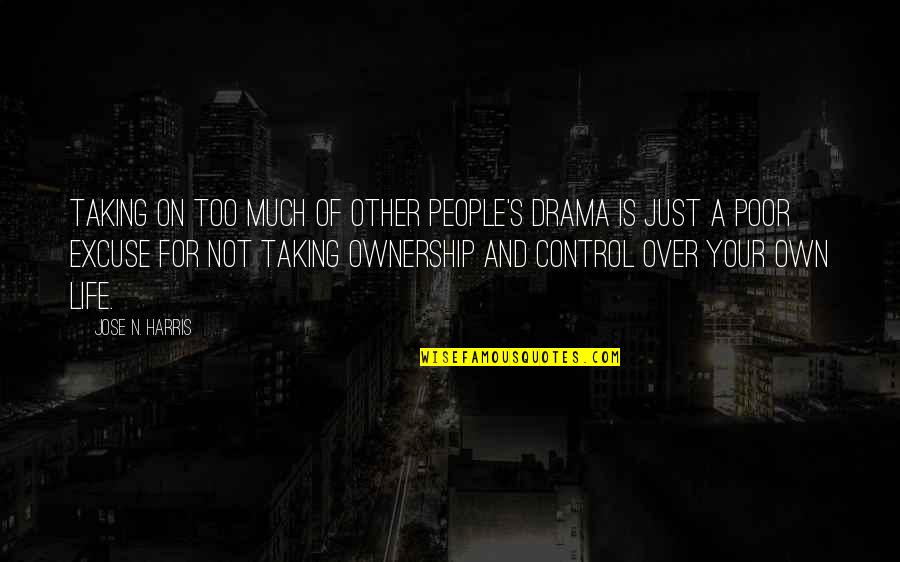 Life Drama Quotes By Jose N. Harris: Taking on too much of other people's drama