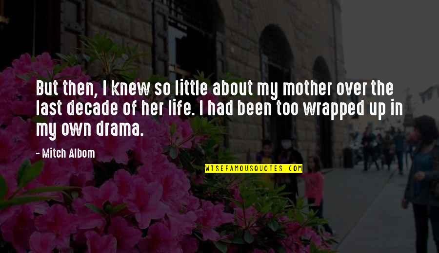 Life Drama Quotes By Mitch Albom: But then, I knew so little about my