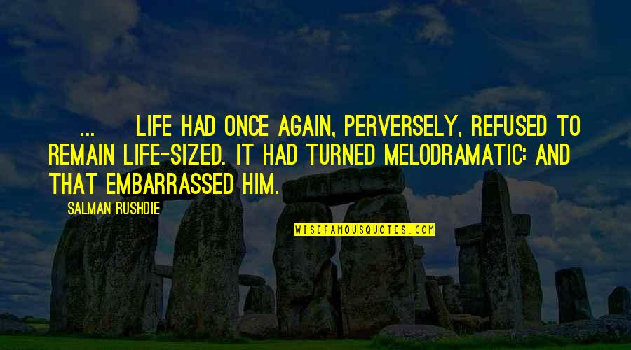 Life Drama Quotes By Salman Rushdie: [ ... ] life had once again, perversely,