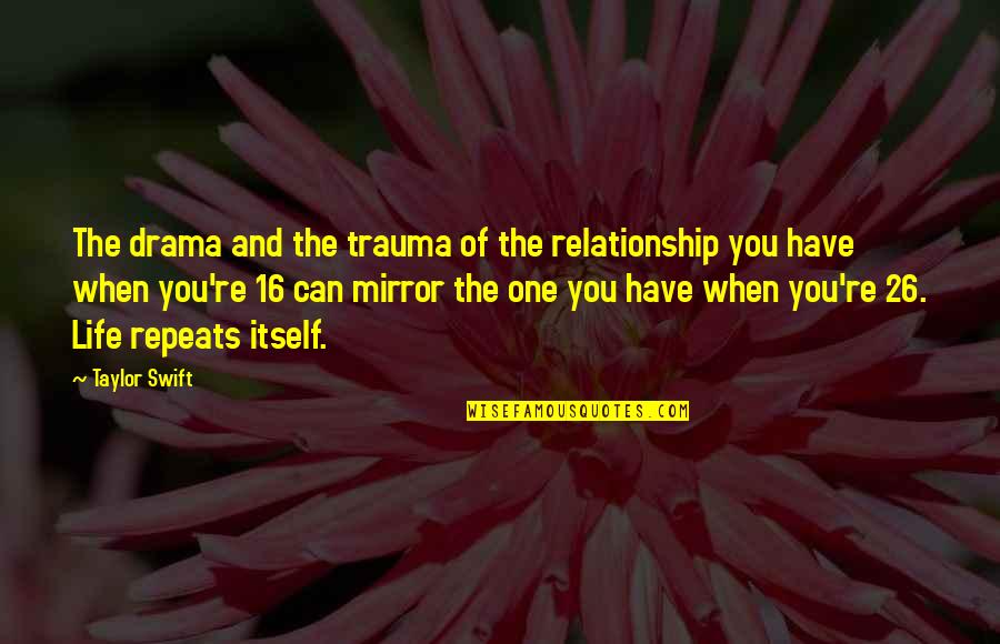 Life Drama Quotes By Taylor Swift: The drama and the trauma of the relationship