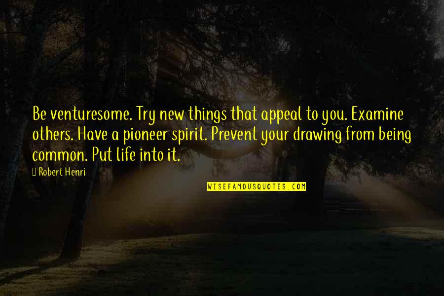 Life Drawing Quotes By Robert Henri: Be venturesome. Try new things that appeal to