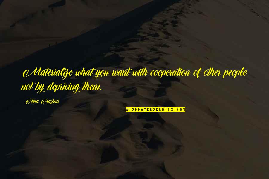 Life Dream Quotes By Hina Hashmi: Materialize what you want with cooperation of other